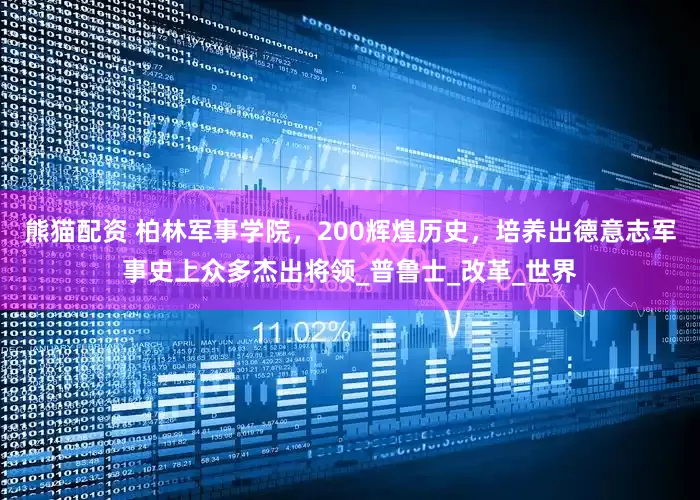 熊猫配资 柏林军事学院，200辉煌历史，培养出德意志军事史上众多杰出将领_普鲁士_改革_世界