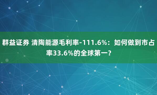 群益证券 清陶能源毛利率-111.6%：如何做到市占率33.6%的全球第一？